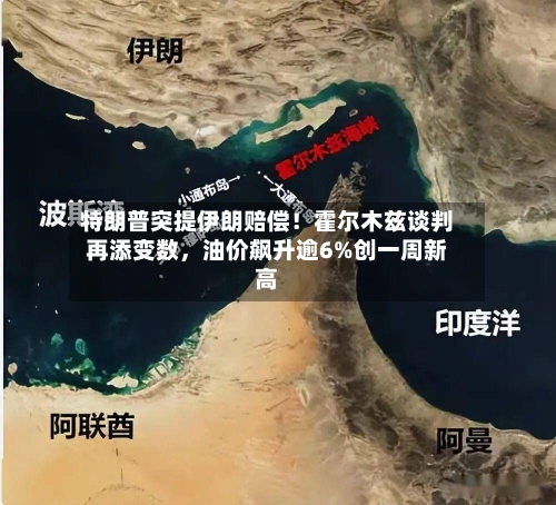 特朗普突提伊朗赔偿！霍尔木兹谈判再添变数，油价飙升逾6%创一周新高-第2张图片