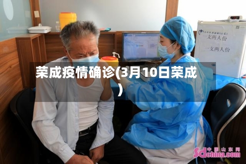 荣成疫情确诊(3月10日荣成)-第3张图片